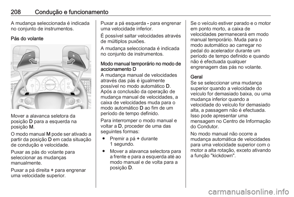 OPEL INSIGNIA BREAK 2019 Manual de Instruções (in Portugues) 208Condução e funcionamentoA mudança seleccionada é indicada
no conjunto de instrumentos.
Pás do volante
Mover a alavanca seletora da
posição D para a esquerda na
posição M.
O modo manual OPEL INSIGNIA BREAK 2019 Manual de Instruções (in Portugues) 208Condução e funcionamentoA mudança seleccionada é indicada
no conjunto de instrumentos.
Pás do volante
Mover a alavanca seletora da
posição D para a esquerda na
posição M.
O modo manual