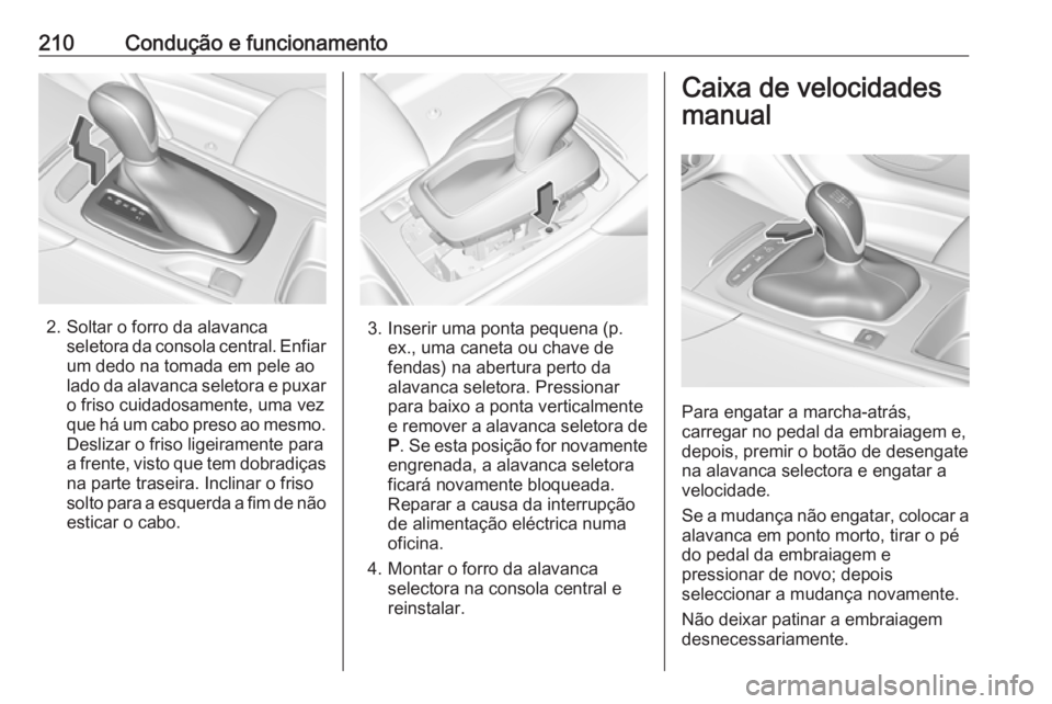 OPEL INSIGNIA BREAK 2019 Manual de Instruções (in Portugues) 210Condução e funcionamento
2. Soltar o forro da alavancaseletora da consola central. Enfiar
um dedo na tomada em pele ao
lado da alavanca seletora e puxar
o friso cuidadosamente, uma vez
que há um OPEL INSIGNIA BREAK 2019 Manual de Instruções (in Portugues) 210Condução e funcionamento
2. Soltar o forro da alavancaseletora da consola central. Enfiar
um dedo na tomada em pele ao
lado da alavanca seletora e puxar
o friso cuidadosamente, uma vez
que há um