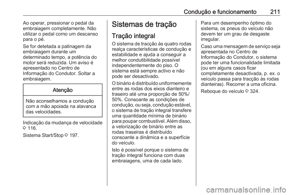 OPEL INSIGNIA BREAK 2019 Manual de Instruções (in Portugues) Condução e funcionamento211Ao operar, pressionar o pedal da
embraiagem completamente. Não
utilizar o pedal como um descanso
para o pé.
Se for detetada a patinagem da
embraiagem durante um
determin OPEL INSIGNIA BREAK 2019 Manual de Instruções (in Portugues) Condução e funcionamento211Ao operar, pressionar o pedal da
embraiagem completamente. Não
utilizar o pedal como um descanso
para o pé.
Se for detetada a patinagem da
embraiagem durante um
determin
