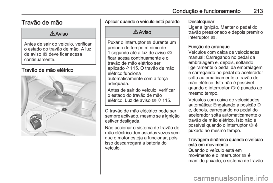 OPEL INSIGNIA BREAK 2019 Manual de Instruções (in Portugues) Condução e funcionamento213Travão de mão9Aviso
Antes de sair do veículo, verificar
o estado do travão de mão. A luz
de aviso m deve ficar acesa
continuamente.
Travão de mão elétrico
Aplicar OPEL INSIGNIA BREAK 2019 Manual de Instruções (in Portugues) Condução e funcionamento213Travão de mão9Aviso
Antes de sair do veículo, verificar
o estado do travão de mão. A luz
de aviso m deve ficar acesa
continuamente.
Travão de mão elétrico
Aplicar