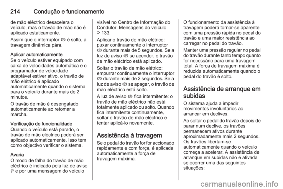 OPEL INSIGNIA BREAK 2019 Manual de Instruções (in Portugues) 214Condução e funcionamentode mão eléctrico desacelera o
veículo, mas o travão de mão não é
aplicado estaticamente.
Assim que o interruptor m é solto, a
travagem dinâmica pára.
Aplicar au OPEL INSIGNIA BREAK 2019 Manual de Instruções (in Portugues) 214Condução e funcionamentode mão eléctrico desacelera o
veículo, mas o travão de mão não é
aplicado estaticamente.
Assim que o interruptor m é solto, a
travagem dinâmica pára.
Aplicar au