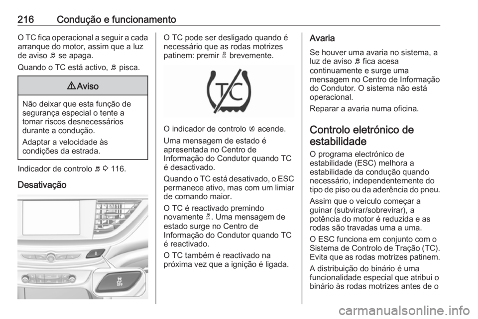 OPEL INSIGNIA BREAK 2019 Manual de Instruções (in Portugues) 216Condução e funcionamentoO TC fica operacional a seguir a cadaarranque do motor, assim que a luz
de aviso b se apaga.
Quando o TC está activo, b pisca.9 Aviso
Não deixar que esta função de
s OPEL INSIGNIA BREAK 2019 Manual de Instruções (in Portugues) 216Condução e funcionamentoO TC fica operacional a seguir a cadaarranque do motor, assim que a luz
de aviso b se apaga.
Quando o TC está activo, b pisca.9 Aviso
Não deixar que esta função de
s