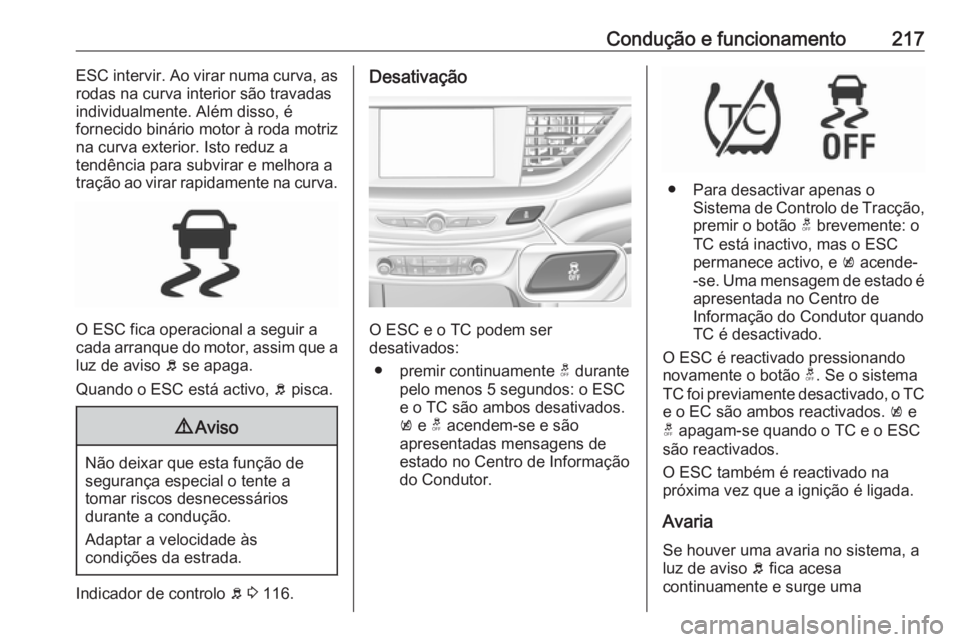OPEL INSIGNIA BREAK 2019 Manual de Instruções (in Portugues) Condução e funcionamento217ESC intervir. Ao virar numa curva, as
rodas na curva interior são travadas
individualmente. Além disso, é
fornecido binário motor à roda motriz
na curva exterior. Ist OPEL INSIGNIA BREAK 2019 Manual de Instruções (in Portugues) Condução e funcionamento217ESC intervir. Ao virar numa curva, as
rodas na curva interior são travadas
individualmente. Além disso, é
fornecido binário motor à roda motriz
na curva exterior. Ist