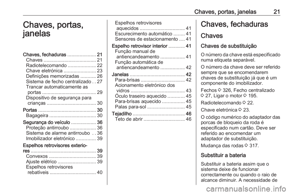 OPEL INSIGNIA BREAK 2019  Manual de Instruções (in Portugues) Chaves, portas, janelas21Chaves, portas,
janelasChaves, fechaduras .....................21
Chaves ...................................... 21
Radiotelecomando ....................22
Chave eletrónica ..
