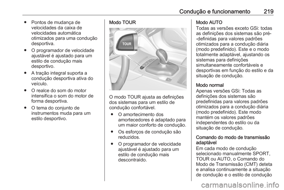 OPEL INSIGNIA BREAK 2019  Manual de Instruções (in Portugues) Condução e funcionamento219● Pontos de mudança develocidades da caixa de
velocidades automática
otimizados para uma condução
desportiva.
● O programador de velocidade ajustável é ajustado 