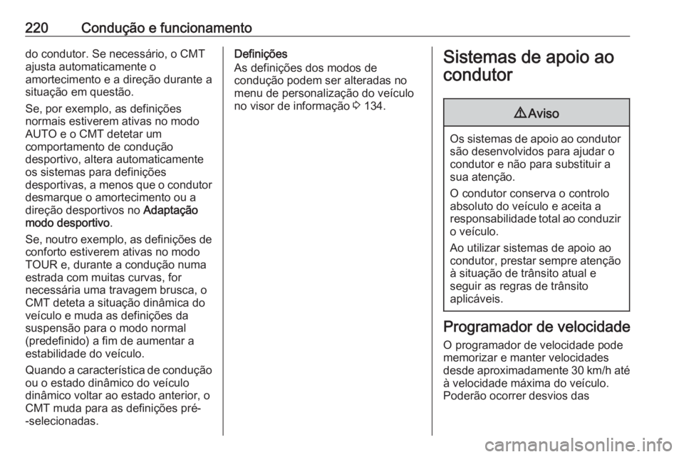 OPEL INSIGNIA BREAK 2019  Manual de Instruções (in Portugues) 220Condução e funcionamentodo condutor. Se necessário, o CMT
ajusta automaticamente o
amortecimento e a direção durante a
situação em questão.
Se, por exemplo, as definições
normais estivere