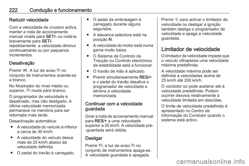 OPEL INSIGNIA BREAK 2019  Manual de Instruções (in Portugues) 222Condução e funcionamentoReduzir velocidade
Com a velocidade de cruzeiro activa,
manter a roda de accionamento
manual virada para  SET/- ou rodá-la
brevemente para  SET/-
repetidamente: a velocid