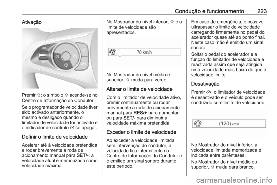 OPEL INSIGNIA BREAK 2019  Manual de Instruções (in Portugues) Condução e funcionamento223Ativação
Premir L; o símbolo  L acende-se no
Centro de Informação do Condutor.
Se o programador de velocidade tiver sido activado anteriormente, o
mesmo é desligado 