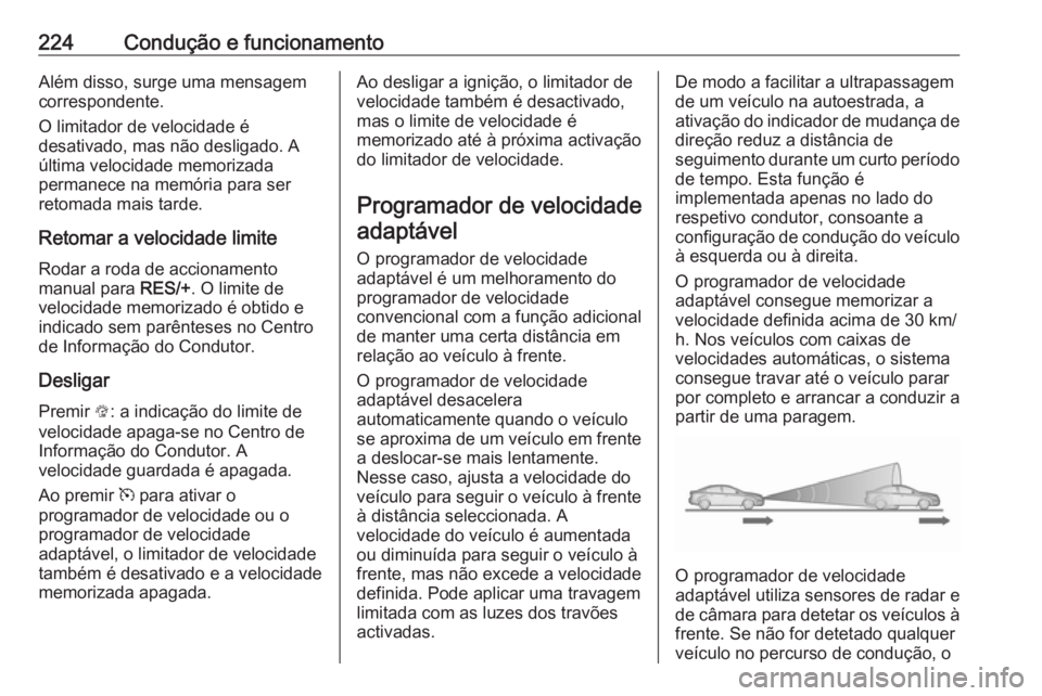 OPEL INSIGNIA BREAK 2019  Manual de Instruções (in Portugues) 224Condução e funcionamentoAlém disso, surge uma mensagem
correspondente.
O limitador de velocidade é
desativado, mas não desligado. A
última velocidade memorizada
permanece na memória para ser