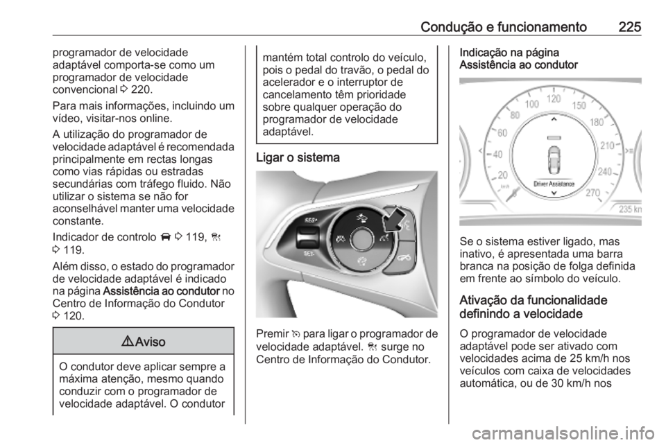 OPEL INSIGNIA BREAK 2019  Manual de Instruções (in Portugues) Condução e funcionamento225programador de velocidade
adaptável comporta-se como um
programador de velocidade
convencional  3 220.
Para mais informações, incluindo um
vídeo, visitar-nos online.
A