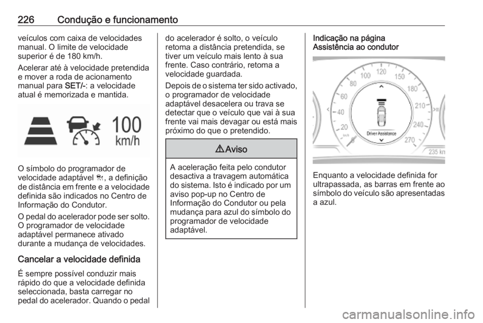 OPEL INSIGNIA BREAK 2019  Manual de Instruções (in Portugues) 226Condução e funcionamentoveículos com caixa de velocidades
manual. O limite de velocidade
superior é de 180 km/h.
Acelerar até à velocidade pretendida
e mover a roda de acionamento
manual para