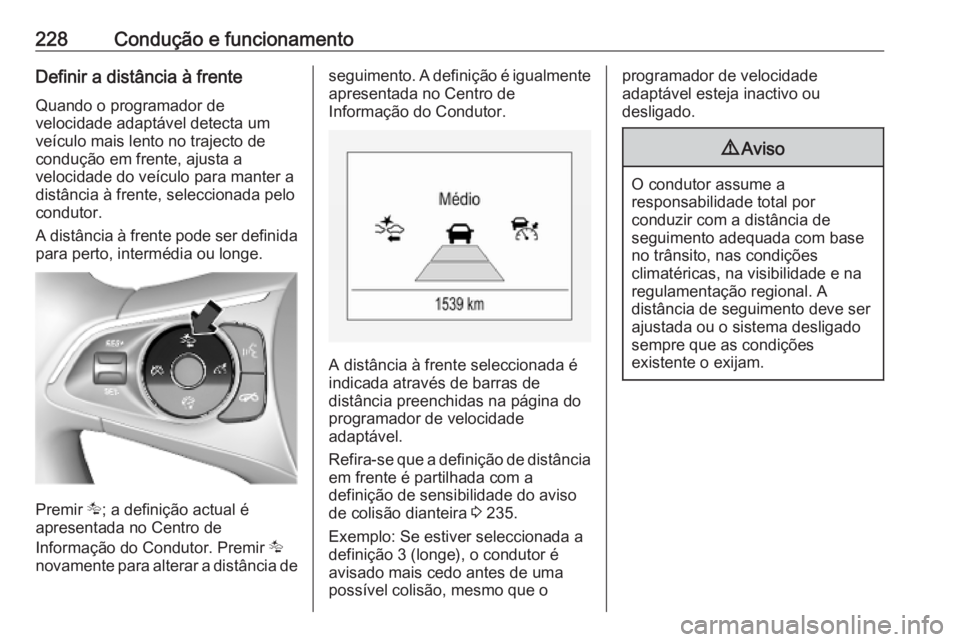 OPEL INSIGNIA BREAK 2019  Manual de Instruções (in Portugues) 228Condução e funcionamentoDefinir a distância à frente
Quando o programador de
velocidade adaptável detecta um
veículo mais lento no trajecto de
condução em frente, ajusta a
velocidade do ve