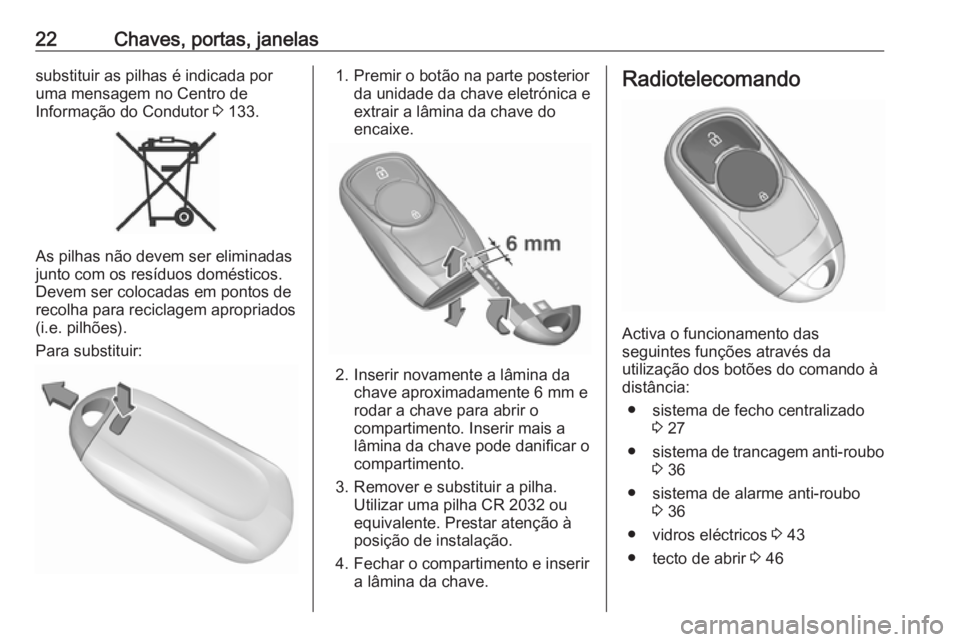 OPEL INSIGNIA BREAK 2019 Manual de Instruções (in Portugues) 22Chaves, portas, janelassubstituir as pilhas é indicada por
uma mensagem no Centro de
Informação do Condutor 3 133.
As pilhas não devem ser eliminadas
junto com os resíduos domésticos.
Devem s OPEL INSIGNIA BREAK 2019 Manual de Instruções (in Portugues) 22Chaves, portas, janelassubstituir as pilhas é indicada por
uma mensagem no Centro de
Informação do Condutor 3 133.
As pilhas não devem ser eliminadas
junto com os resíduos domésticos.
Devem s