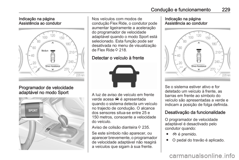 OPEL INSIGNIA BREAK 2019  Manual de Instruções (in Portugues) Condução e funcionamento229Indicação na página
Assistência ao condutor
Programador de velocidade
adaptável no modo Sport
Nos veículos com modos de
condução Flex Ride, o condutor pode
aumenta