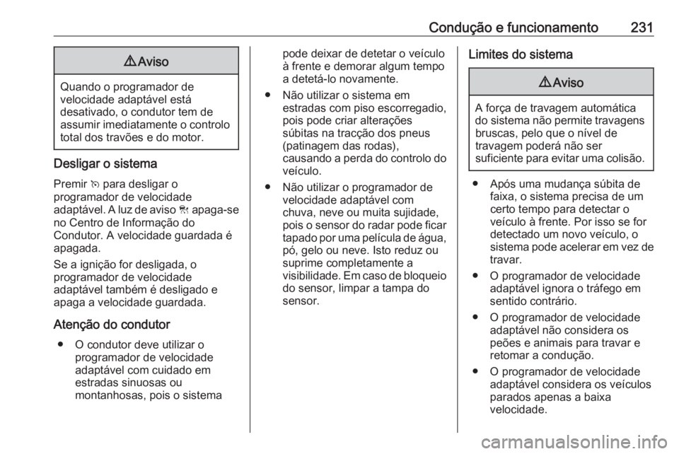 OPEL INSIGNIA BREAK 2019  Manual de Instruções (in Portugues) Condução e funcionamento2319Aviso
Quando o programador de
velocidade adaptável está
desativado, o condutor tem de
assumir imediatamente o controlo total dos travões e do motor.
Desligar o sistema