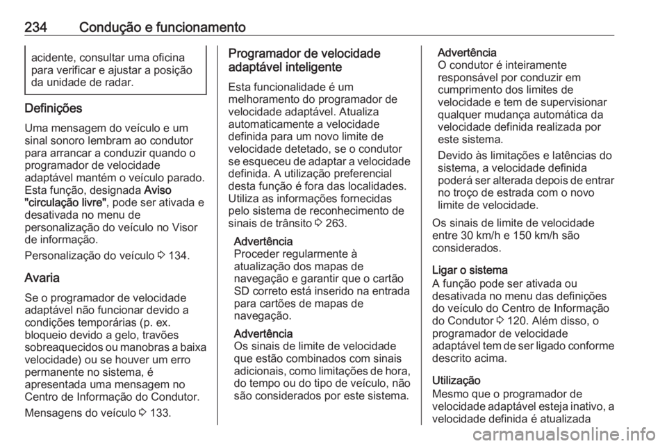 OPEL INSIGNIA BREAK 2019 Manual de Instruções (in Portugues) 234Condução e funcionamentoacidente, consultar uma oficina
para verificar e ajustar a posição
da unidade de radar.
Definições
Uma mensagem do veículo e um sinal sonoro lembram ao condutor
para OPEL INSIGNIA BREAK 2019 Manual de Instruções (in Portugues) 234Condução e funcionamentoacidente, consultar uma oficina
para verificar e ajustar a posição
da unidade de radar.
Definições
Uma mensagem do veículo e um sinal sonoro lembram ao condutor
para