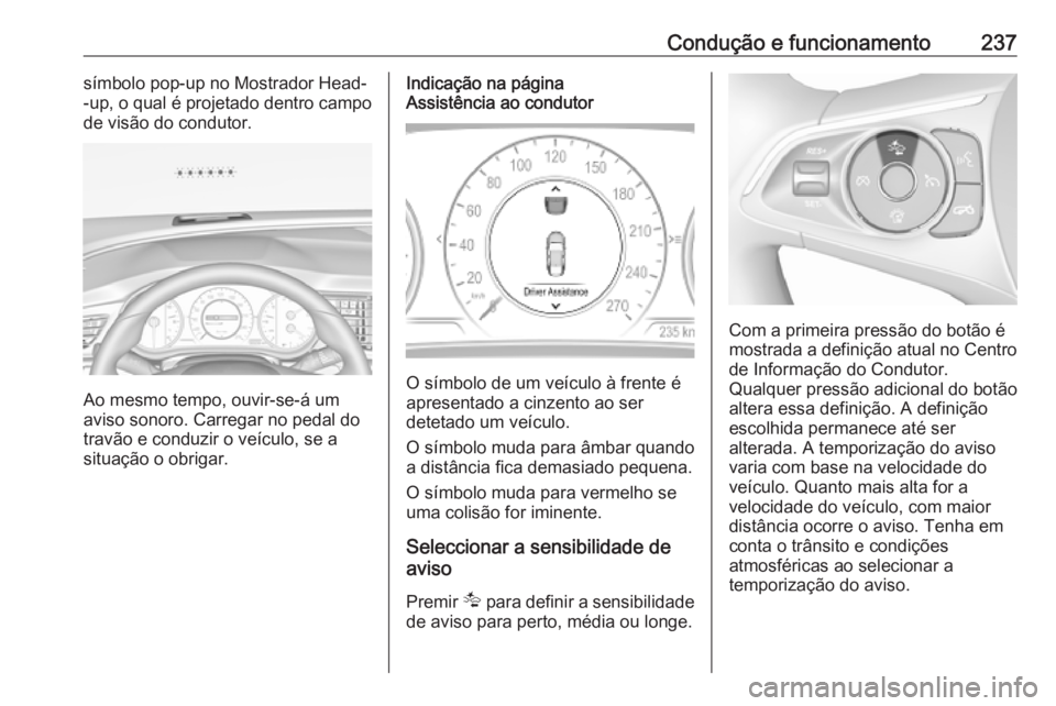 OPEL INSIGNIA BREAK 2019 Manual de Instruções (in Portugues) Condução e funcionamento237símbolo pop-up no Mostrador Head-
-up, o qual é projetado dentro campo de visão do condutor.
Ao mesmo tempo, ouvir-se-á um
aviso sonoro. Carregar no pedal do
travão e OPEL INSIGNIA BREAK 2019 Manual de Instruções (in Portugues) Condução e funcionamento237símbolo pop-up no Mostrador Head-
-up, o qual é projetado dentro campo de visão do condutor.
Ao mesmo tempo, ouvir-se-á um
aviso sonoro. Carregar no pedal do
travão e