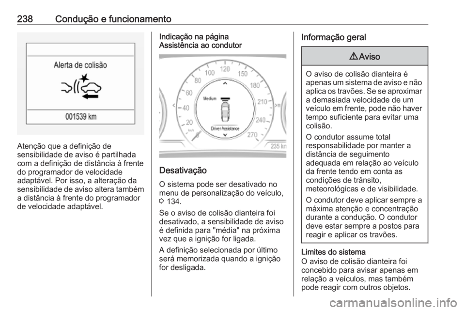 OPEL INSIGNIA BREAK 2019 Manual de Instruções (in Portugues) 238Condução e funcionamento
Atenção que a definição de
sensibilidade de aviso é partilhada
com a definição de distância à frente do programador de velocidade
adaptável. Por isso, a altera OPEL INSIGNIA BREAK 2019 Manual de Instruções (in Portugues) 238Condução e funcionamento
Atenção que a definição de
sensibilidade de aviso é partilhada
com a definição de distância à frente do programador de velocidade
adaptável. Por isso, a altera
