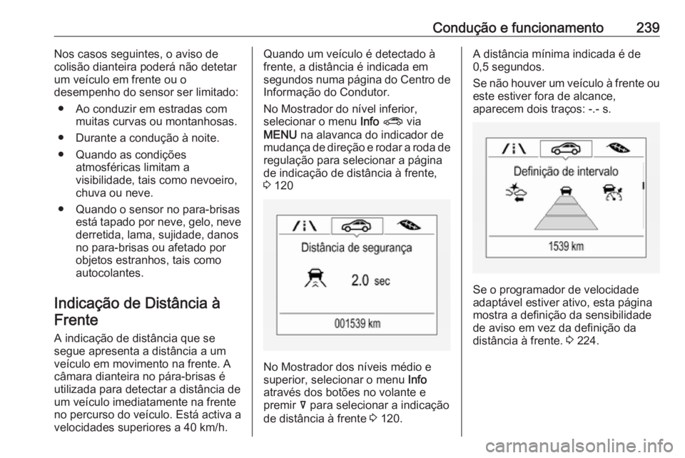 OPEL INSIGNIA BREAK 2019  Manual de Instruções (in Portugues) Condução e funcionamento239Nos casos seguintes, o aviso de
colisão dianteira poderá não detetar
um veículo em frente ou o
desempenho do sensor ser limitado:
● Ao conduzir em estradas com muita