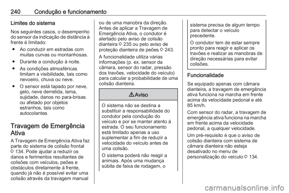 OPEL INSIGNIA BREAK 2019  Manual de Instruções (in Portugues) 240Condução e funcionamentoLimites do sistema
Nos seguintes casos, o desempenho
do sensor da indicação de distância à frente é limitado:
● Ao conduzir em estradas com muitas curvas ou montanh