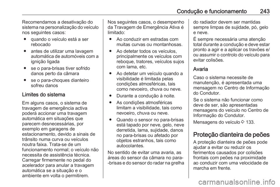 OPEL INSIGNIA BREAK 2019 Manual de Instruções (in Portugues) Condução e funcionamento243Recomendamos a desativação do
sistema na personalização do veículo
nos seguintes casos:
● quando o veículo está a ser rebocado
● antes de utilizar uma lavagem a OPEL INSIGNIA BREAK 2019 Manual de Instruções (in Portugues) Condução e funcionamento243Recomendamos a desativação do
sistema na personalização do veículo
nos seguintes casos:
● quando o veículo está a ser rebocado
● antes de utilizar uma lavagem a