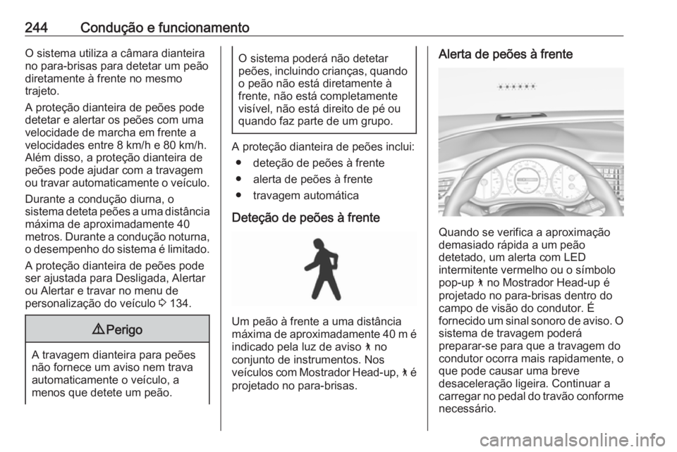 OPEL INSIGNIA BREAK 2019 Manual de Instruções (in Portugues) 244Condução e funcionamentoO sistema utiliza a câmara dianteira
no para-brisas para detetar um peão
diretamente à frente no mesmo
trajeto.
A proteção dianteira de peões pode detetar e alertar OPEL INSIGNIA BREAK 2019 Manual de Instruções (in Portugues) 244Condução e funcionamentoO sistema utiliza a câmara dianteira
no para-brisas para detetar um peão
diretamente à frente no mesmo
trajeto.
A proteção dianteira de peões pode detetar e alertar