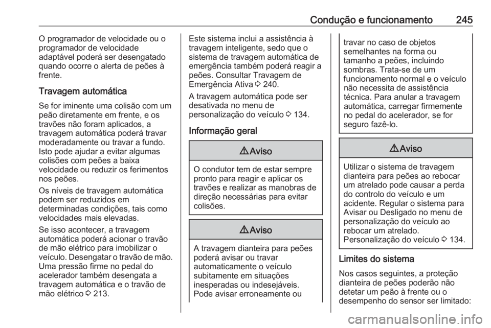 OPEL INSIGNIA BREAK 2019 Manual de Instruções (in Portugues) Condução e funcionamento245O programador de velocidade ou o
programador de velocidade
adaptável poderá ser desengatado
quando ocorre o alerta de peões à
frente.
Travagem automática Se for imine OPEL INSIGNIA BREAK 2019 Manual de Instruções (in Portugues) Condução e funcionamento245O programador de velocidade ou o
programador de velocidade
adaptável poderá ser desengatado
quando ocorre o alerta de peões à
frente.
Travagem automática Se for imine