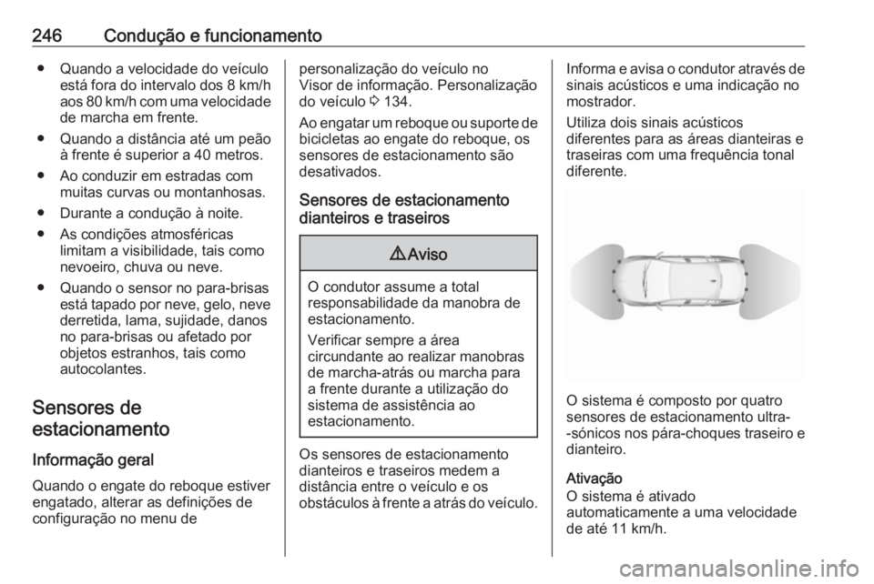OPEL INSIGNIA BREAK 2019 Manual de Instruções (in Portugues) 246Condução e funcionamento● Quando a velocidade do veículoestá fora do intervalo dos 8 km/haos 80 km/h com uma velocidade
de marcha em frente.
● Quando a distância até um peão à frente é OPEL INSIGNIA BREAK 2019 Manual de Instruções (in Portugues) 246Condução e funcionamento● Quando a velocidade do veículoestá fora do intervalo dos 8 km/haos 80 km/h com uma velocidade
de marcha em frente.
● Quando a distância até um peão à frente é