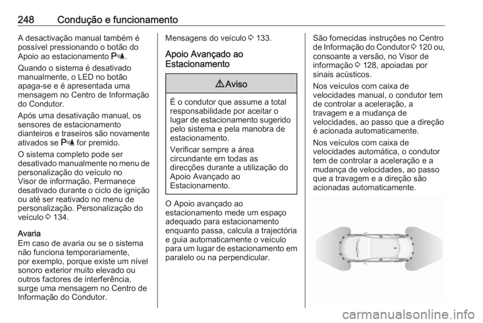 OPEL INSIGNIA BREAK 2019 Manual de Instruções (in Portugues) 248Condução e funcionamentoA desactivação manual também é
possível pressionando o botão do
Apoio ao estacionamento r.
Quando o sistema é desativado
manualmente, o LED no botão
apaga-se e é OPEL INSIGNIA BREAK 2019 Manual de Instruções (in Portugues) 248Condução e funcionamentoA desactivação manual também é
possível pressionando o botão do
Apoio ao estacionamento r.
Quando o sistema é desativado
manualmente, o LED no botão
apaga-se e é