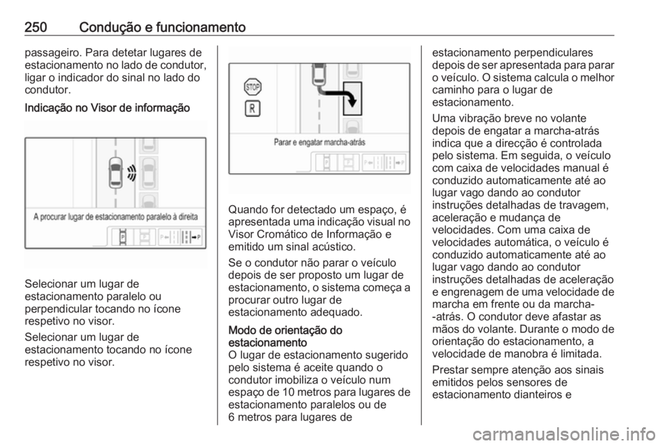 OPEL INSIGNIA BREAK 2019 Manual de Instruções (in Portugues) 250Condução e funcionamentopassageiro. Para detetar lugares de
estacionamento no lado de condutor, ligar o indicador do sinal no lado docondutor.Indicação no Visor de informação
Selecionar um lu OPEL INSIGNIA BREAK 2019 Manual de Instruções (in Portugues) 250Condução e funcionamentopassageiro. Para detetar lugares de
estacionamento no lado de condutor, ligar o indicador do sinal no lado docondutor.Indicação no Visor de informação
Selecionar um lu