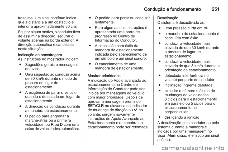 OPEL INSIGNIA BREAK 2019 Manual de Instruções (in Portugues) Condução e funcionamento251traseiros. Um sinal contínuo indica
que a distância a um obstáculo é
inferior a aproximadamente 30 cm.
Se, por algum motivo, o condutor tiver
de assumir a direcção, OPEL INSIGNIA BREAK 2019 Manual de Instruções (in Portugues) Condução e funcionamento251traseiros. Um sinal contínuo indica
que a distância a um obstáculo é
inferior a aproximadamente 30 cm.
Se, por algum motivo, o condutor tiver
de assumir a direcção,
