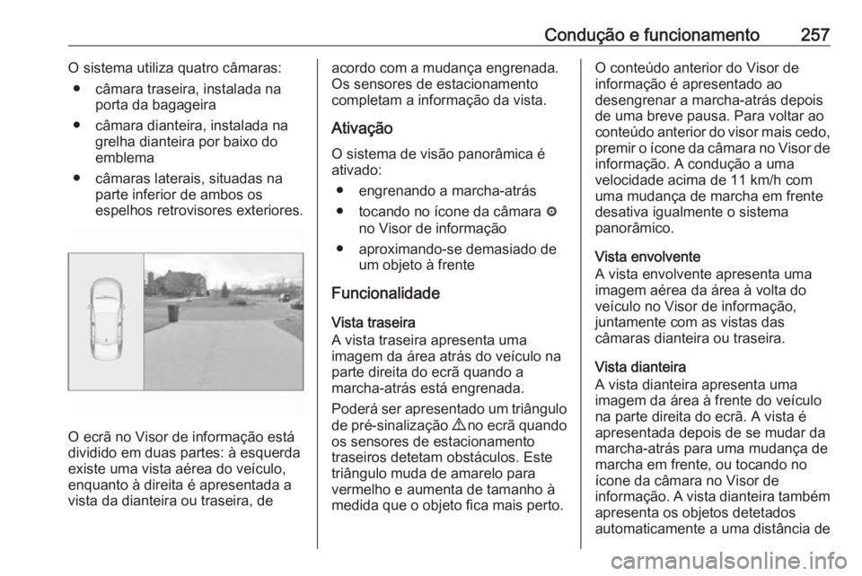 OPEL INSIGNIA BREAK 2019 Manual de Instruções (in Portugues) Condução e funcionamento257O sistema utiliza quatro câmaras:● câmara traseira, instalada na porta da bagageira
● câmara dianteira, instalada na grelha dianteira por baixo do
emblema
● câma OPEL INSIGNIA BREAK 2019 Manual de Instruções (in Portugues) Condução e funcionamento257O sistema utiliza quatro câmaras:● câmara traseira, instalada na porta da bagageira
● câmara dianteira, instalada na grelha dianteira por baixo do
emblema
● câma