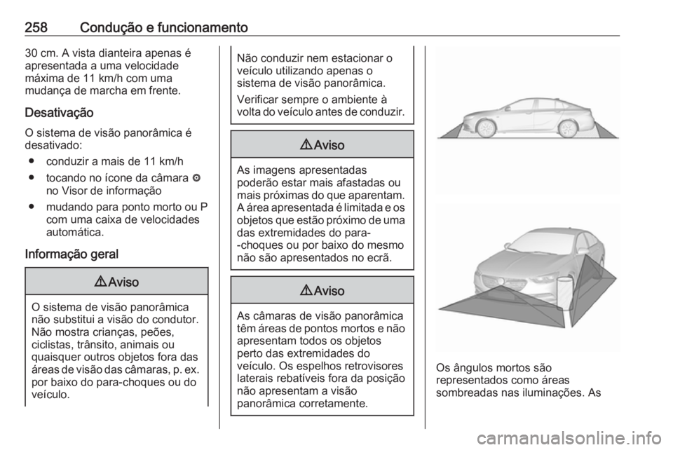 OPEL INSIGNIA BREAK 2019 Manual de Instruções (in Portugues) 258Condução e funcionamento30 cm. A vista dianteira apenas é
apresentada a uma velocidade
máxima de 11 km/h com uma
mudança de marcha em frente.
DesativaçãoO sistema de visão panorâmica é
de OPEL INSIGNIA BREAK 2019 Manual de Instruções (in Portugues) 258Condução e funcionamento30 cm. A vista dianteira apenas é
apresentada a uma velocidade
máxima de 11 km/h com uma
mudança de marcha em frente.
DesativaçãoO sistema de visão panorâmica é
de