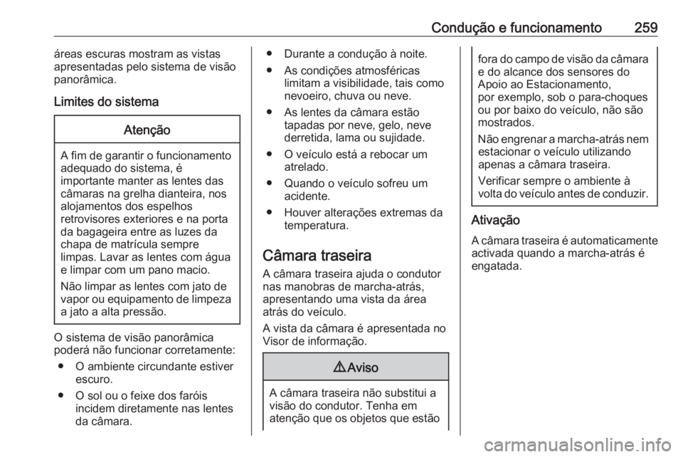 OPEL INSIGNIA BREAK 2019 Manual de Instruções (in Portugues) Condução e funcionamento259áreas escuras mostram as vistas
apresentadas pelo sistema de visão
panorâmica.
Limites do sistemaAtenção
A fim de garantir o funcionamento adequado do sistema, é
imp OPEL INSIGNIA BREAK 2019 Manual de Instruções (in Portugues) Condução e funcionamento259áreas escuras mostram as vistas
apresentadas pelo sistema de visão
panorâmica.
Limites do sistemaAtenção
A fim de garantir o funcionamento adequado do sistema, é
imp