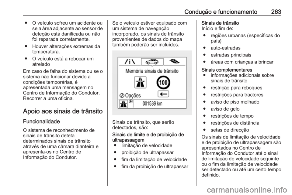 OPEL INSIGNIA BREAK 2019 Manual de Instruções (in Portugues) Condução e funcionamento263● O veículo sofreu um acidente ouse a área adjacente ao sensor dedeteção está danificada ou não
foi reparada corretamente.
● Houver alterações extremas da temp OPEL INSIGNIA BREAK 2019 Manual de Instruções (in Portugues) Condução e funcionamento263● O veículo sofreu um acidente ouse a área adjacente ao sensor dedeteção está danificada ou não
foi reparada corretamente.
● Houver alterações extremas da temp