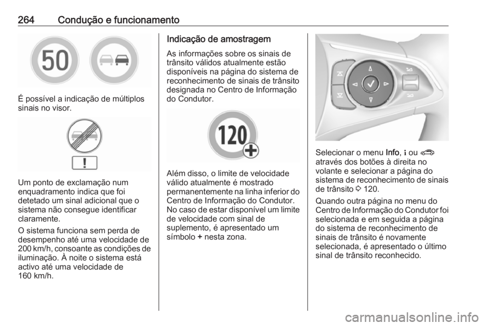 OPEL INSIGNIA BREAK 2019  Manual de Instruções (in Portugues) 264Condução e funcionamento
É possível a indicação de múltiplos
sinais no visor.
Um ponto de exclamação num
enquadramento indica que foi
detetado um sinal adicional que o
sistema não consegu