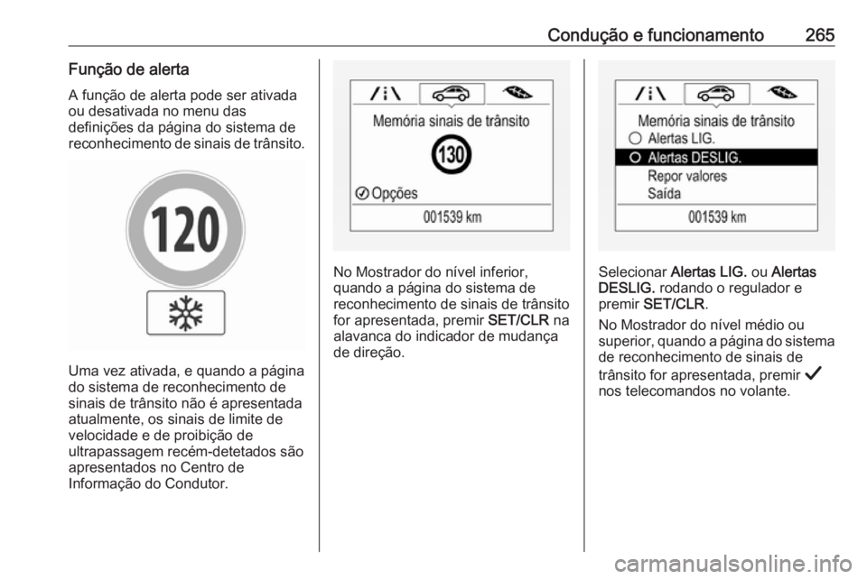 OPEL INSIGNIA BREAK 2019  Manual de Instruções (in Portugues) Condução e funcionamento265Função de alertaA função de alerta pode ser ativada
ou desativada no menu das
definições da página do sistema de
reconhecimento de sinais de trânsito.
Uma vez ativ
