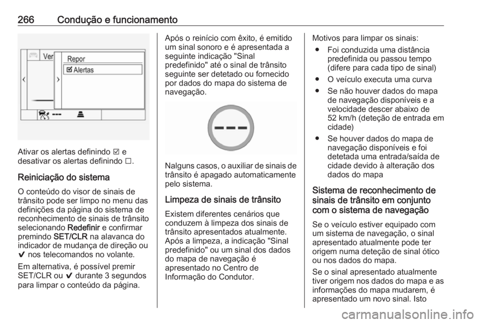 OPEL INSIGNIA BREAK 2019  Manual de Instruções (in Portugues) 266Condução e funcionamento
Ativar os alertas definindo J e
desativar os alertas definindo  I.
Reiniciação do sistema O conteúdo do visor de sinais de
trânsito pode ser limpo no menu das
defini