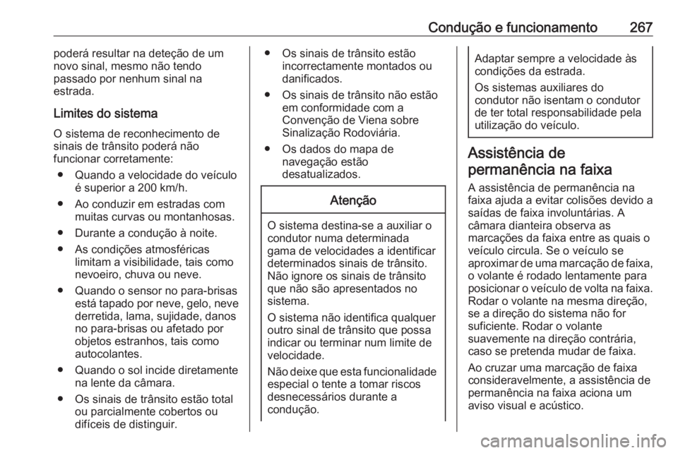 OPEL INSIGNIA BREAK 2019 Manual de Instruções (in Portugues) Condução e funcionamento267poderá resultar na deteção de umnovo sinal, mesmo não tendo
passado por nenhum sinal na
estrada.
Limites do sistema O sistema de reconhecimento de
sinais de trânsito OPEL INSIGNIA BREAK 2019 Manual de Instruções (in Portugues) Condução e funcionamento267poderá resultar na deteção de umnovo sinal, mesmo não tendo
passado por nenhum sinal na
estrada.
Limites do sistema O sistema de reconhecimento de
sinais de trânsito