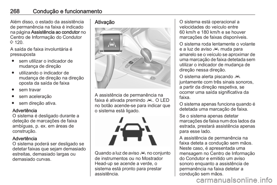 OPEL INSIGNIA BREAK 2019  Manual de Instruções (in Portugues) 268Condução e funcionamentoAlém disso, o estado da assistência
de permanência na faixa é indicado
na página  Assistência ao condutor  no
Centro de Informação do Condutor
3  120.
A saída de 