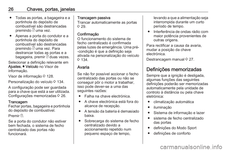 OPEL INSIGNIA BREAK 2019 Manual de Instruções (in Portugues) 26Chaves, portas, janelas●Todas as portas, a bagageira e a
portinhola do depósito de
combustível são destrancadas
premindo c uma vez.
● Apenas a porta do condutor e a portinhola do depósito d OPEL INSIGNIA BREAK 2019 Manual de Instruções (in Portugues) 26Chaves, portas, janelas●Todas as portas, a bagageira e a
portinhola do depósito de
combustível são destrancadas
premindo c uma vez.
● Apenas a porta do condutor e a portinhola do depósito d