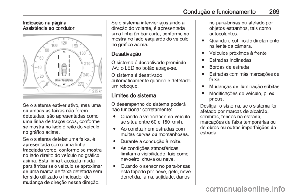 OPEL INSIGNIA BREAK 2019 Manual de Instruções (in Portugues) Condução e funcionamento269Indicação na página
Assistência ao condutor
Se o sistema estiver ativo, mas uma
ou ambas as faixas não forem
detetadas, são apresentadas como
uma linha de traços oc OPEL INSIGNIA BREAK 2019 Manual de Instruções (in Portugues) Condução e funcionamento269Indicação na página
Assistência ao condutor
Se o sistema estiver ativo, mas uma
ou ambas as faixas não forem
detetadas, são apresentadas como
uma linha de traços oc