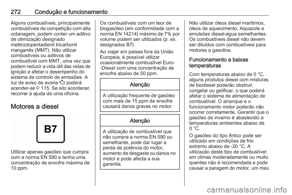 OPEL INSIGNIA BREAK 2019 Manual de Instruções (in Portugues) 272Condução e funcionamentoAlguns combustíveis, principalmente
combustíveis de competição com alta octanagem, podem conter um aditivode otimização designado
metilciclopentadienil tricarbonil
m OPEL INSIGNIA BREAK 2019 Manual de Instruções (in Portugues) 272Condução e funcionamentoAlguns combustíveis, principalmente
combustíveis de competição com alta octanagem, podem conter um aditivode otimização designado
metilciclopentadienil tricarbonil
m