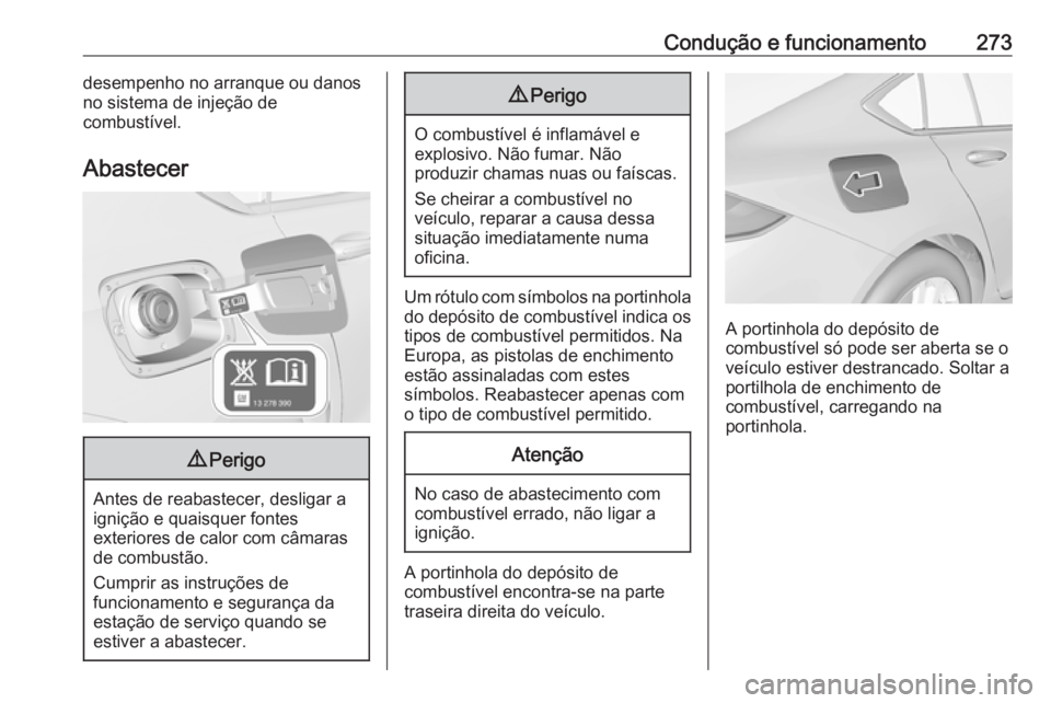 OPEL INSIGNIA BREAK 2019 Manual de Instruções (in Portugues) Condução e funcionamento273desempenho no arranque ou danos
no sistema de injeção de
combustível.
Abastecer9 Perigo
Antes de reabastecer, desligar a
ignição e quaisquer fontes
exteriores de calo OPEL INSIGNIA BREAK 2019 Manual de Instruções (in Portugues) Condução e funcionamento273desempenho no arranque ou danos
no sistema de injeção de
combustível.
Abastecer9 Perigo
Antes de reabastecer, desligar a
ignição e quaisquer fontes
exteriores de calo