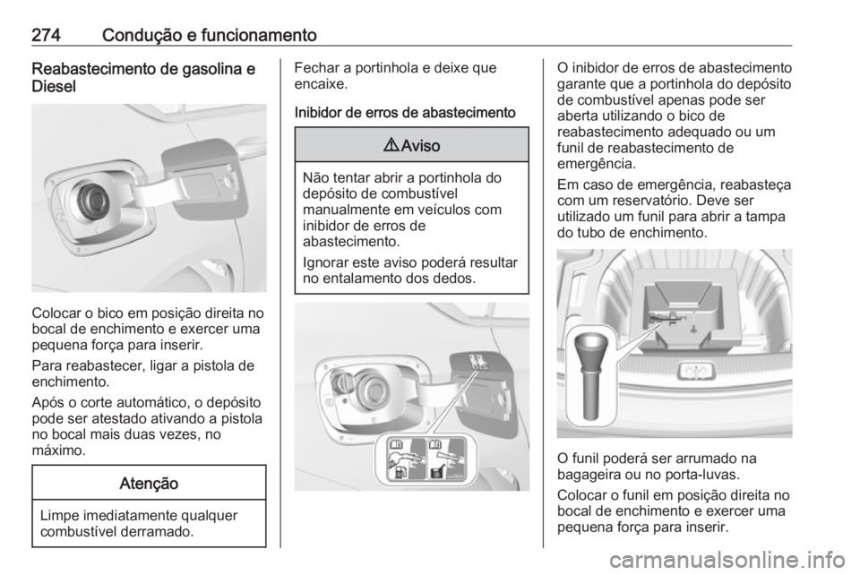 OPEL INSIGNIA BREAK 2019 Manual de Instruções (in Portugues) 274Condução e funcionamentoReabastecimento de gasolina e
Diesel
Colocar o bico em posição direita no
bocal de enchimento e exercer uma
pequena força para inserir.
Para reabastecer, ligar a pistol OPEL INSIGNIA BREAK 2019 Manual de Instruções (in Portugues) 274Condução e funcionamentoReabastecimento de gasolina e
Diesel
Colocar o bico em posição direita no
bocal de enchimento e exercer uma
pequena força para inserir.
Para reabastecer, ligar a pistol