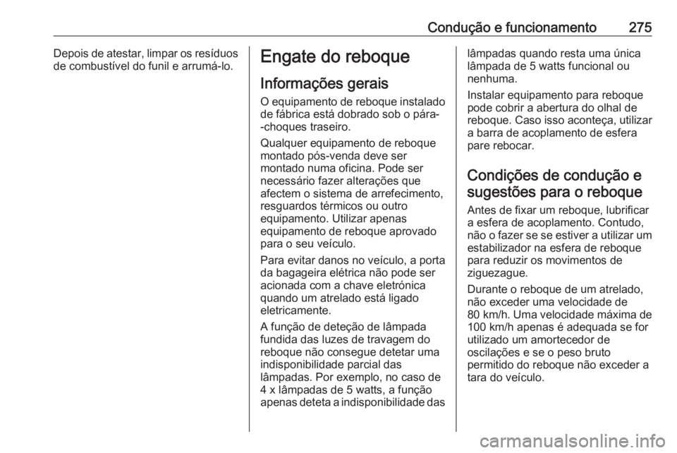 OPEL INSIGNIA BREAK 2019 Manual de Instruções (in Portugues) Condução e funcionamento275Depois de atestar, limpar os resíduos
de combustível do funil e arrumá-lo.Engate do reboque
Informações gerais O equipamento de reboque instalado de fábrica está do OPEL INSIGNIA BREAK 2019 Manual de Instruções (in Portugues) Condução e funcionamento275Depois de atestar, limpar os resíduos
de combustível do funil e arrumá-lo.Engate do reboque
Informações gerais O equipamento de reboque instalado de fábrica está do