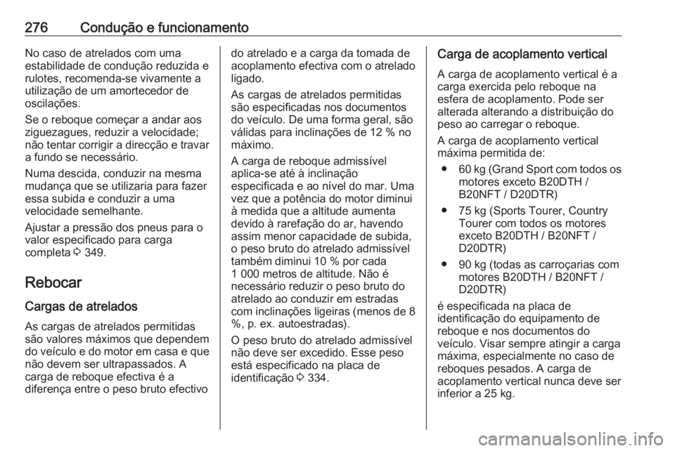 OPEL INSIGNIA BREAK 2019 Manual de Instruções (in Portugues) 276Condução e funcionamentoNo caso de atrelados com uma
estabilidade de condução reduzida e
rulotes, recomenda-se vivamente a
utilização de um amortecedor de
oscilações.
Se o reboque começar OPEL INSIGNIA BREAK 2019 Manual de Instruções (in Portugues) 276Condução e funcionamentoNo caso de atrelados com uma
estabilidade de condução reduzida e
rulotes, recomenda-se vivamente a
utilização de um amortecedor de
oscilações.
Se o reboque começar
