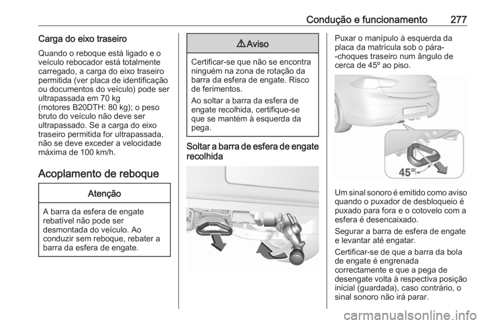 OPEL INSIGNIA BREAK 2019 Manual de Instruções (in Portugues) Condução e funcionamento277Carga do eixo traseiro
Quando o reboque está ligado e o
veículo rebocador está totalmente
carregado, a carga do eixo traseiro
permitida (ver placa de identificação
ou OPEL INSIGNIA BREAK 2019 Manual de Instruções (in Portugues) Condução e funcionamento277Carga do eixo traseiro
Quando o reboque está ligado e o
veículo rebocador está totalmente
carregado, a carga do eixo traseiro
permitida (ver placa de identificação
ou