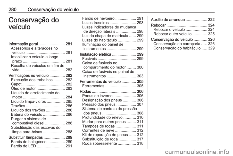 OPEL INSIGNIA BREAK 2019 Manual de Instruções (in Portugues) 280Conservação do veículoConservação do
veículoInformação geral ........................281
Acessórios e alterações no veículo .................................... 281
Imobilizar o veícul OPEL INSIGNIA BREAK 2019 Manual de Instruções (in Portugues) 280Conservação do veículoConservação do
veículoInformação geral ........................281
Acessórios e alterações no veículo .................................... 281
Imobilizar o veícul