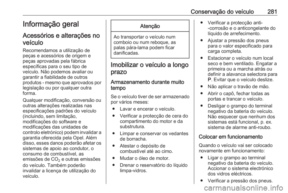 OPEL INSIGNIA BREAK 2019 Manual de Instruções (in Portugues) Conservação do veículo281Informação geral
Acessórios e alterações no veículo
Recomendamos a utilização de
peças e acessórios de origem e
peças aprovadas pela fábrica
específicas para o OPEL INSIGNIA BREAK 2019 Manual de Instruções (in Portugues) Conservação do veículo281Informação geral
Acessórios e alterações no veículo
Recomendamos a utilização de
peças e acessórios de origem e
peças aprovadas pela fábrica
específicas para o